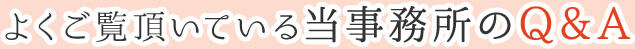 よくご覧頂いている当事務所のQ&A