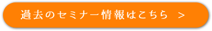 過去のセミナー情報はこちら